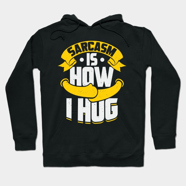 Sarcasm Is How I Hug Hoodie by Dolde08